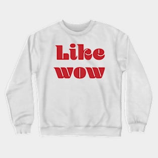 Like Wow Crewneck Sweatshirt